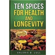 Ten Spices for Health and Longevity by Lull, Valerie B., 9781523276714