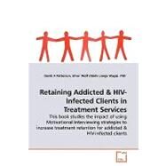 Retaining Addicted & HIV -: Infected Clients in Treatment Services; This Book Studies the Impact of Using Motivational Interviewing Strategies to Increase Treatment Retention for by Patterson, David A.; Wolf, Silver, Ph.D., 9783639076714