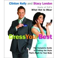 Dress Your Best : The Complete Guide to Finding the Style That's Right for Your Body by KELLY, CLINTONLONDON, STACY, 9780307236715