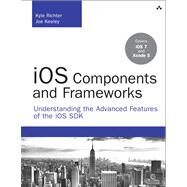 iOS Components and Frameworks Understanding the Advanced Features of the iOS SDK by Richter, Kyle; Keeley, Joe, 9780321856715