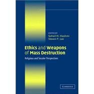 Ethics and Weapons of Mass Destruction: Religious and Secular Perspectives by Edited by Sohail H. Hashmi , Steven P. Lee, 9780521836715