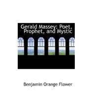 Gerald Massey : Poet, Prophet, and Mystic by Flower, Benjamin Orange, 9780554506715