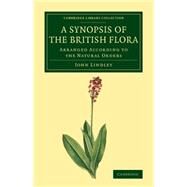 A Synopsis of the British Flora: Arranged According to the Natural Orders by Lindley, John, 9781108076715