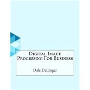 Digital Image Processing for Business by Dellinger, Dale, 9781523646715