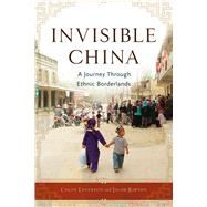Invisible China A Journey Through Ethnic Borderlands by Legerton, Colin; Rawson, Jacob, 9781613736715