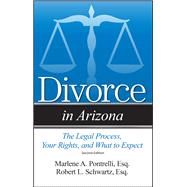 Divorce in Arizona The Legal Process, Your Rights, and What to Expect by Pontrelli, Marlene A; Schwartz, Robert L, 9781943886715