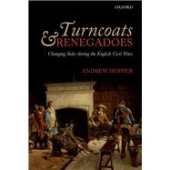 Turncoats and Renegadoes Changing Sides during the English Civil Wars by Hopper, Andrew, 9780198716716