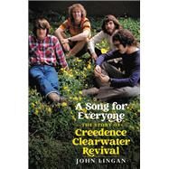 A Song For Everyone The Story of Creedence Clearwater Revival by Lingan, John, 9780306846717