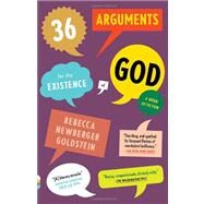 36 Arguments for the Existence of God by Goldstein, Rebecca, 9780307456717
