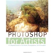 Photoshop for Artists A Complete Guide for Fine Artists, Photographers, and Printmakers by Covey, Sylvie, 9780823006717