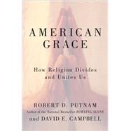 American Grace : How Religion Divides and Unites Us by Putnam, Robert D.; Campbell, David E., 9781416566717