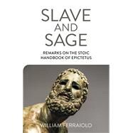 Slave and Sage: Remarks on the Stoic Handbook of Epictetus by Ferraiolo, William, 9781789046717