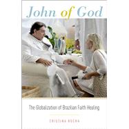 John of God The Globalization of Brazilian Faith Healing by Rocha, Cristina, 9780190466718