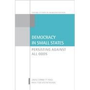 Democracy in Small States Persisting Against All Odds by Corbett, Jack; Veenendaal, Wouter, 9780198796718