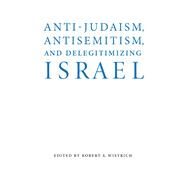 Anti-judaism, Antisemitism, and Delegitimizing Israel by Wistrich, Robert S., 9780803296718