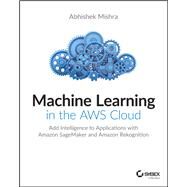 Machine Learning in the Aws Cloud by Mishra, Abhishek, 9781119556718