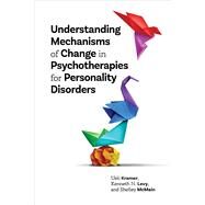 Understanding Mechanisms of Change in Psychotherapies for Personality Disorders by Kramer, Ueli; Levy, Kenneth N.; McMain, Shelley, 9781433836718
