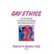 Gay Ethics: Controversies in Outing, Civil Rights, and Sexual Science by Murphy; Timothy F, 9781560246718