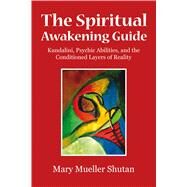 The Spiritual Awakening Guide Kundalini, Psychic Abilities, and the Conditioned Layers of Reality by Shutan, Mary Mueller, 9781844096718