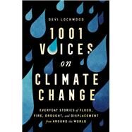 1,001 Voices on Climate Change Everyday Stories of Flood, Fire, Drought, and Displacement from Around the World by Lockwood, Devi, 9781982146719