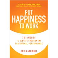 Put Happiness to Work: 7 Strategies to Elevate Engagement for Optimal Performance by Karpinski, Eric; Achor, Shawn, 9781260466720
