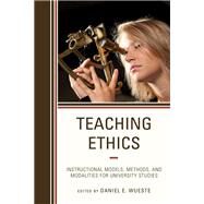 Teaching Ethics Instructional Models, Methods, and Modalities for University Studies by Wueste, Daniel E.; Scibilia, Dominic P., 9781475846720