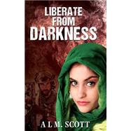 Liberate from Darkness by Scott, Al M.; Arora, Sheenu, 9781523286720