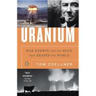 Uranium : War, Energy, and the Rock That Shaped the World by Zoellner, Tom, 9780143116721