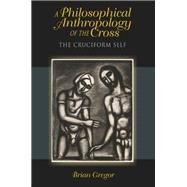 A Philosophical Anthropology of the Cross by Gregor, Brian, 9780253006721
