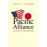 Pacific Alliance : Reviving U. S. -Japan Relations by Kent E. Calder, 9780300146721