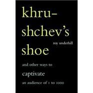 Khrushchev's Shoe And Other Ways To Captivate An Audience Of One To One Thousand by Underhill, Roy, 9780738206721