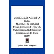 Chronological Account of Indi : Showing the Principal Events Connected with the Mahomedan and European Governments in India (1859) by Burgoyne, John Charles, 9781120176721