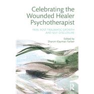 Celebrating the Wounded Healer Psychotherapist: Pain, Post-Traumatic Growth and Self-Disclosure by Farber; Sharon Klayman, 9781138926721
