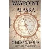Waypoint Alaska by Schober, Shauna R.; Curry, Stephanie; Estes, Laura; Jones, Josh, 9781463716721