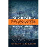 Advocating Propaganda - Viewpoints from Israel Social Media, Public Diplomacy, Foreign Affairs, Military Psychology and Religious Persuasion Perspectives by Schleifer, Ron; Snapper, Jessica, 9781845196721