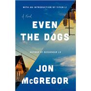 Even the Dogs A Novel by McGregor, Jon; Li, Yiyun, 9781948226721