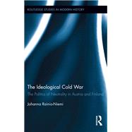 The Ideological Cold War: The Politics of Neutrality in Austria and Finland by Rainio-Niemi; Johanna, 9780415836722