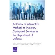 A Review of Alternative Methods to Inventory Contracted Services in the Department of Defense by Moore, Nancy Y.; Dunigan, Molly; Camm, Frank; Cherney, Samantha; Grammich, Clifford A.; Mele, Judith D.; Peet, Evan D.; Szafran, Anita, 9780833096722
