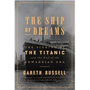 The Ship of Dreams The Sinking of the Titanic and the End of the Edwardian Era by Russell, Gareth, 9781501176722