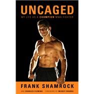 Uncaged My Life as a Champion MMA Fighter by Shamrock, Frank; Fleming, Charles; Rourke, Mickey, 9781613736722