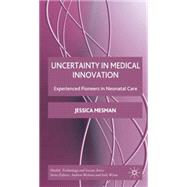 Uncertainty in Medical Innovation Experienced Pioneers in Neonatal Care by Mesman, Jessica, 9780230216723