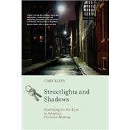 Streetlights and Shadows Searching for the Keys to Adaptive Decision Making by Klein, Gary A., 9780262516723