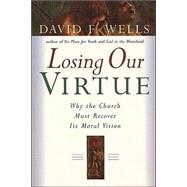 Losing Our Virtue by Wells, David F., 9780802846723