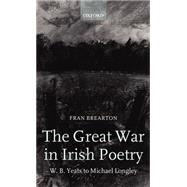 The Great War in Irish Poetry W. B. Yeats to Michael Longley by Brearton, Fran, 9780198186724