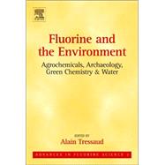 Fluorine and the Environment: Agrochemicals, Archaeology, Green Chemistry and Water by Tressaud, 9780444526724