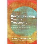 Revolutionizing Trauma Treatment Stabilization, Safety, & Nervous System Balance by Rothschild, Babette, 9781324016724