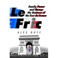 Le Fric Family, Power and Money: The Business of the Tour de France by Duff, Alex, 9781408716724