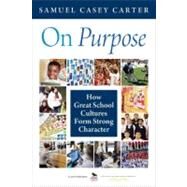 On Purpose : How Great School Cultures Form Strong Character by Samuel Casey Carter, 9781412986724
