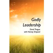Godly Leadership by Teague, David; Shepard, Harvey, 9781451596724