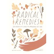 Radical Remedies An Herbalist's Guide to Empowered Self-Care by Ducham, Brittany; Gabrielle, Elana, 9781611806724